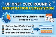 UP CNET 2026 Round 2 Registration Closes Soon: B.Sc Nursing Choice Filling Closes on July 11