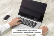 UTET Result 2025: Expected Date, Qualifying Marks, Download Link, E-certificate