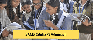 DHE/SAMS Odisha +3 Admissions 2024: Dates, Application Form, Eligibility Criteria, Selection Process