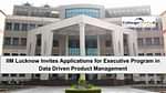 IIM Lucknow Invites Applications for Executive Program in Data-Driven Product Management