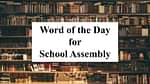 Word of the Day for School Assembly 22 September 2023