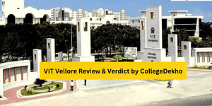 VIT Vellore Review & Verdict by CollegeDekho