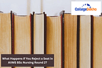 What Happens If You Reject a Seat in AIIMS BSc Nursing Round 2?