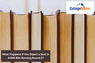 What Happens If You Reject a Seat in AIIMS BSc Nursing 2025 Round 2?