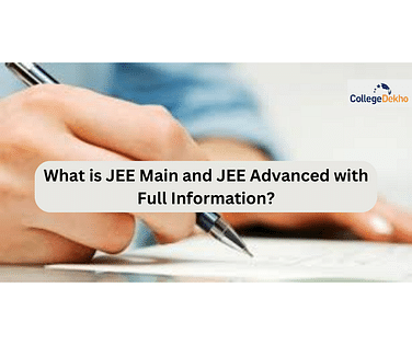 What is JEE Main and JEE Advanced With Full Information | CollegeDekho