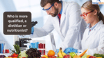 Who is more qualified, a dietitian or nutritionist?