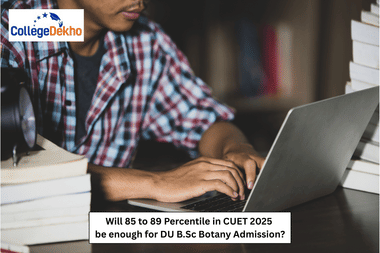 Will 85 to 89 Percentile in CUET 2025 be enough for DU B.Sc Botany Admission?
