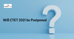 Will CTET 2021 be Postponed?