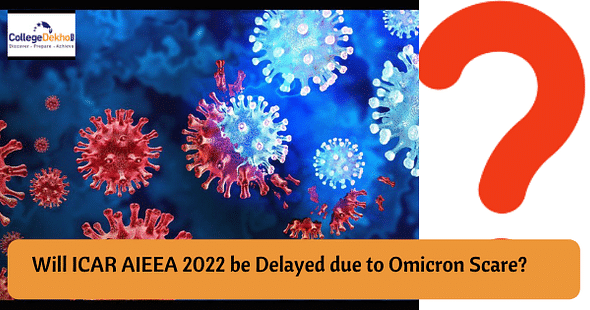 Will ICAR AIEEA 2022 be Delayed due to Omicron Scare? 