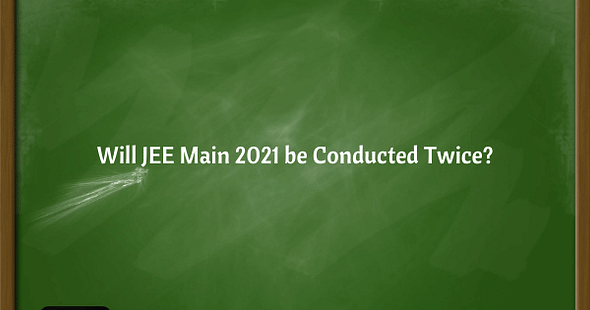Will JEE Main 2021 be Conducted Twice?