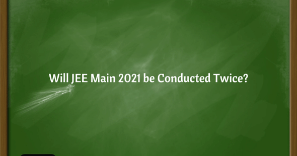 Will JEE Main 2021 be Conducted Twice?