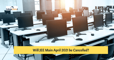 Will NTA Cancel JEE Main April 2021 & Consider May 2021 Exam as Final?