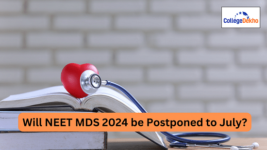 Will NEET MDS 2024 be Postponed to July?