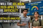 Will the JEE Main 2026 April 2 Exam be Difficult? Detailed Analysis by Subject Expert; Previous Year's Trend