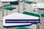 Will there be a 3rd Attempt for JEE Main 2022?