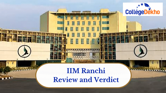 IIM Ranchi Review and Verdict by CollegeDekho