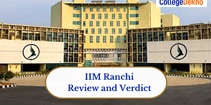 IIM Ranchi Review and Verdict by CollegeDekho