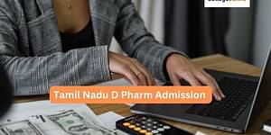 Tamil Nadu DPharm Admission 2023: Eligibility, Application Form and Selection