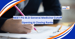 NEET PG 2025 MD General Medicine Cutoff (Expected): Know Opening & Closing Ranks