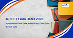 INI CET Exam Dates 2025