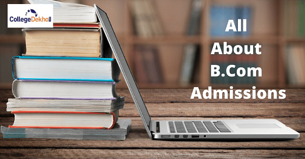 B.Com Admission Process 2024 - Dates, Eligibility, Fees, Selection ...