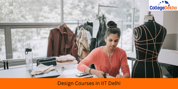Design Courses in IIT Delhi 2024: Courses Offered, Eligibility Criteria, Fees, Admission Process