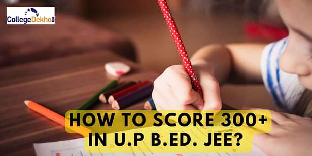 यूपी बीएड जेईई 2025 में 300+ स्कोर कैसे करें? (How to Score 300+ in UP B.Ed JEE 2025?)