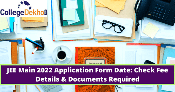 JEE Main 2022 Application Form Date: Check Fee Details & Documents Required