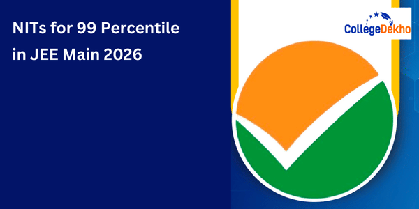 NITs for 99 Percentile in JEE Main 2026 | CollegeDekho