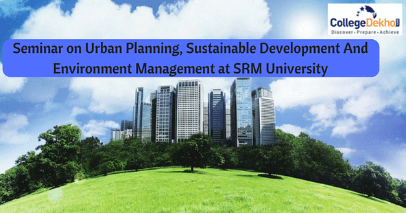 SRM University's Seminar on Urban Planning, Sustainable Development & Environment Management in November
